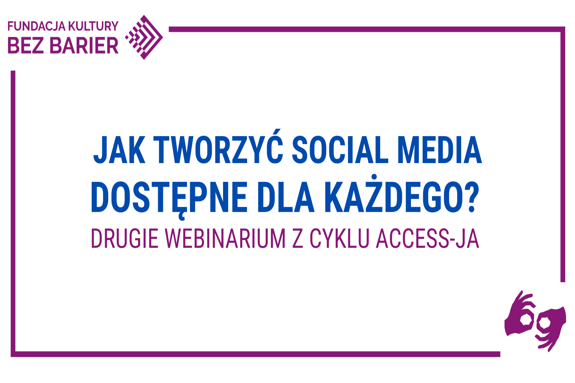 Plakat reklamujący webinar. Na białym tle napisy: Jak tworzyć social media dostępne dla każdego. Drugie webinarium z cyklu Access-ja. W ,lewym górnym rogu logo Fundacji Kultury bez Barier.