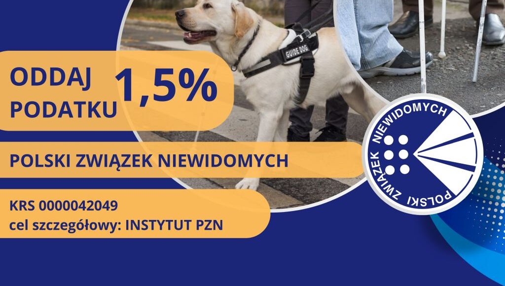Napis na grafice: Oddaj 1,5% podatku. Polski Związek Niewidomych, KRS 0000042049, cel szczegółowy: Instytut PZN. Na grafice dwa zdjęcie: psa przewodnika i białych lasek oraz logo PZN-u.