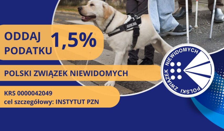 Napis na grafice: Oddaj 1,5% podatku. Polski Związek Niewidomych, KRS 0000042049, cel szczegółowy: Instytut PZN. Na grafice dwa zdjęcie: psa przewodnika i białych lasek oraz logo PZN-u.