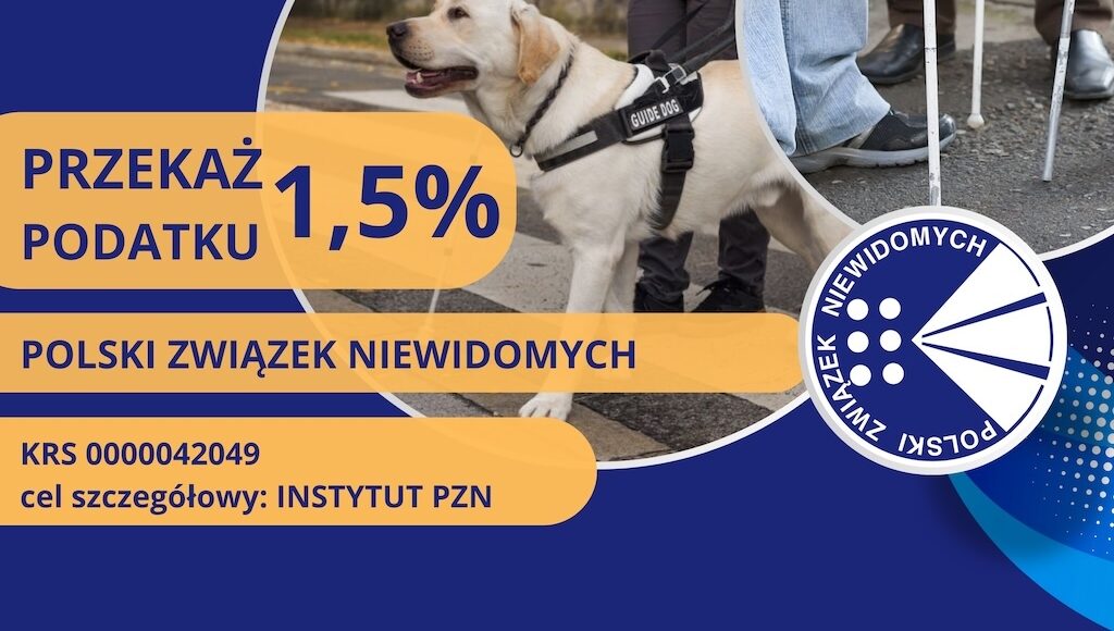 Napis na grafice: Przekaż 1,5% podatku. Polski Związek Niewidomych, KRS 0000042049, cel szczegółowy: Instytut PZN. Na grafice dwa zdjęcie: psa przewodnika i białych lasek oraz logo PZN-u.