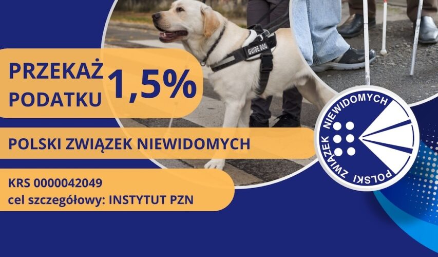 Napis na grafice: Przekaż 1,5% podatku. Polski Związek Niewidomych, KRS 0000042049, cel szczegółowy: Instytut PZN. Na grafice dwa zdjęcie: psa przewodnika i białych lasek oraz logo PZN-u.